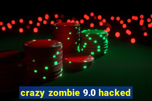 crazy zombie 9.0 hacked